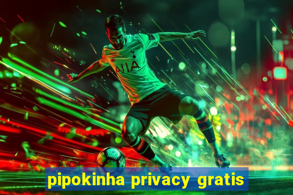 pipokinha privacy gratis